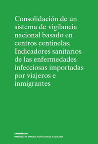 Consolidación de un sistema de vigilancia nacional basado en centros centinelas. Indicadores sanitarios de las enfermedades infecciosas importadas por viajeros e inmigrantes